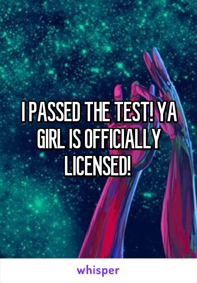 I PASSED THE TEST! YA GIRL IS OFFICIALLY LICENSED! 