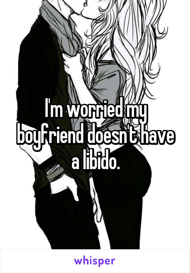 I'm worried my boyfriend doesn't have a libido.