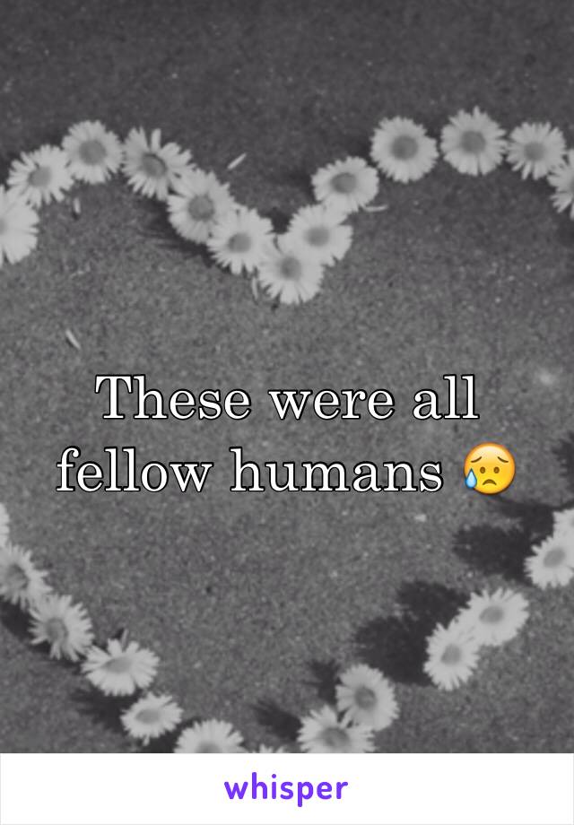 These were all fellow humans 😥