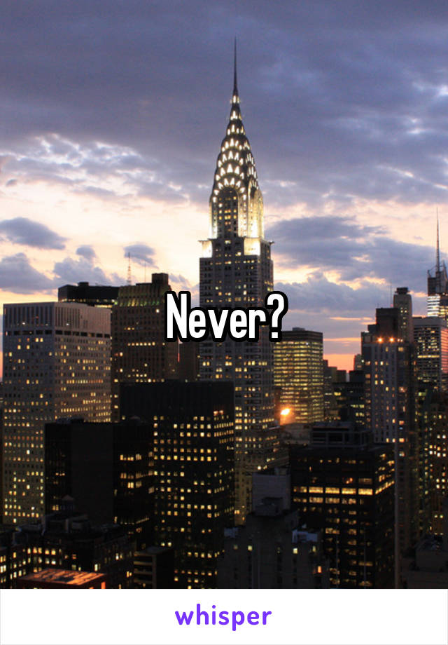 Never?