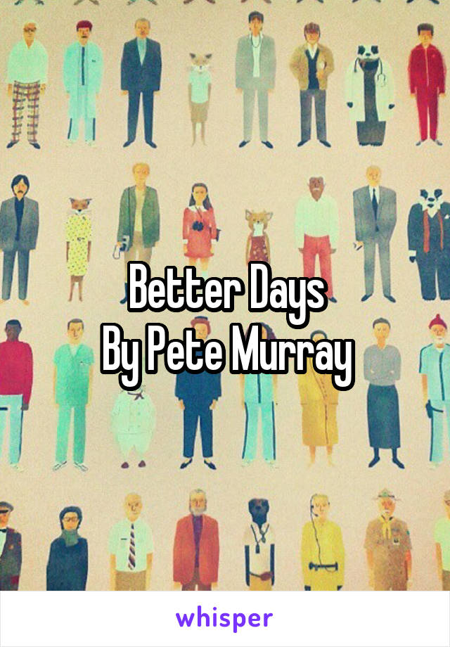 Better Days
By Pete Murray