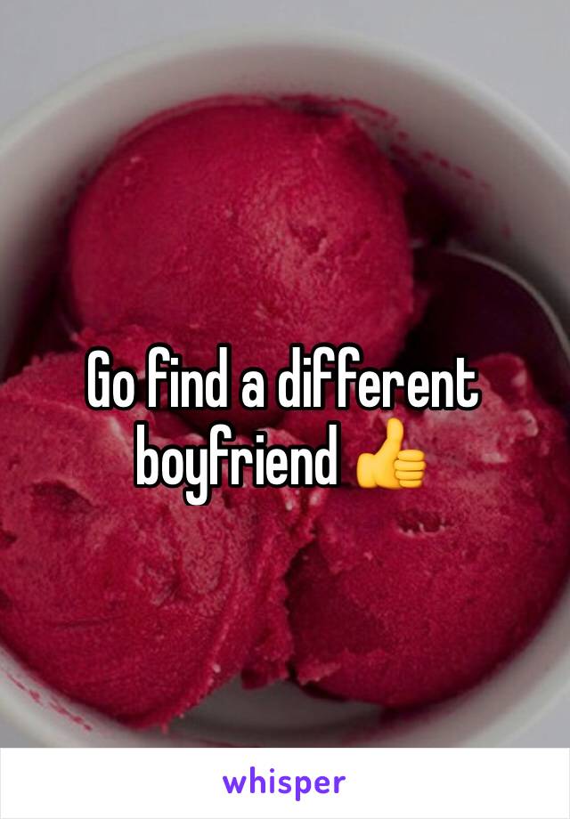 Go find a different boyfriend 👍