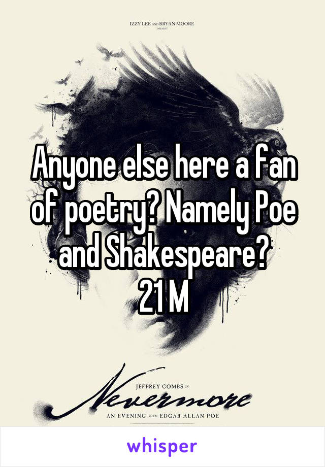 Anyone else here a fan of poetry? Namely Poe and Shakespeare?
21 M