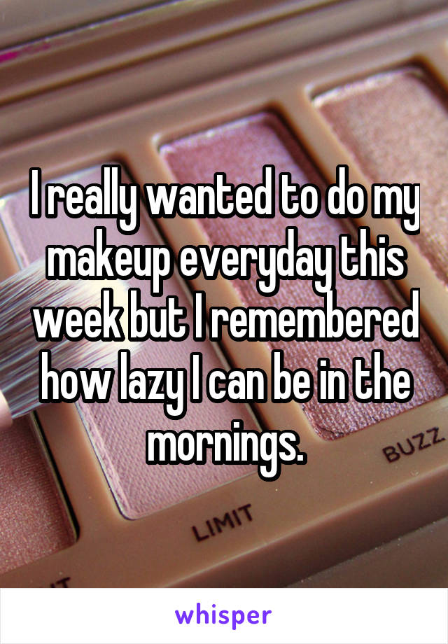 I really wanted to do my makeup everyday this week but I remembered how lazy I can be in the mornings.