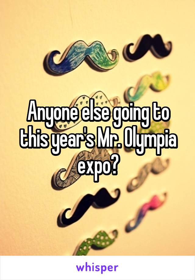 Anyone else going to this year's Mr. Olympia expo?