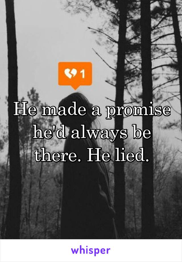 He made a promise he'd always be there. He lied.