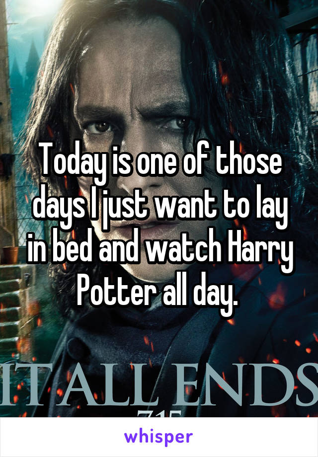 Today is one of those days I just want to lay in bed and watch Harry Potter all day. 