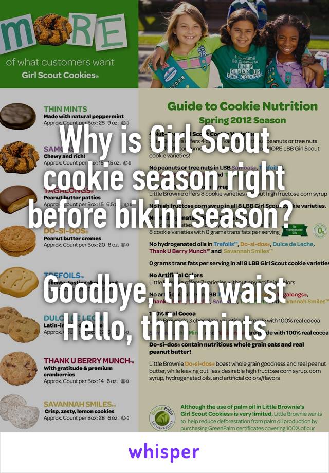 Why is Girl Scout cookie season right before bikini season? 

Goodbye, thin waist
Hello, thin mints