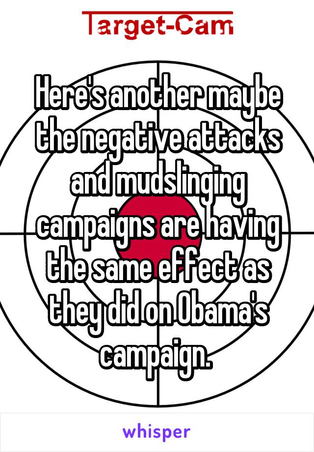 Here's another maybe the negative attacks and mudslinging campaigns are having the same effect as they did on Obama's campaign. 