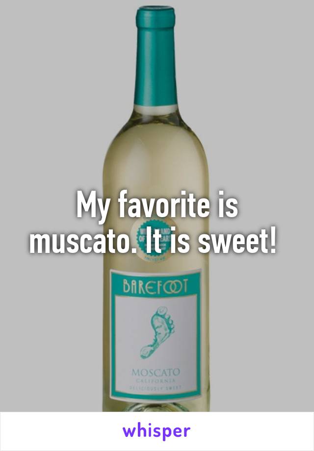 My favorite is muscato. It is sweet! 