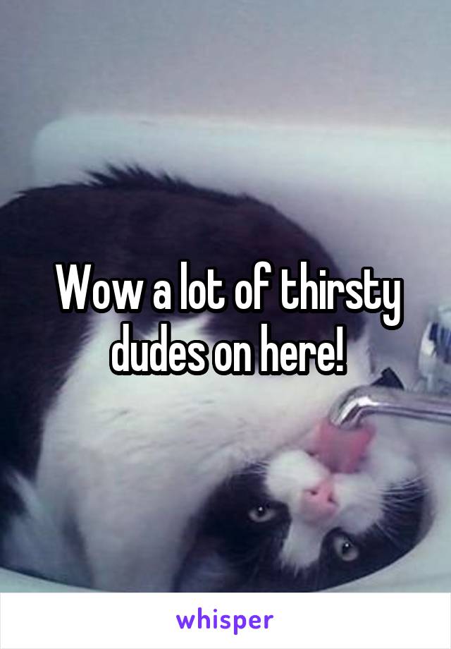 Wow a lot of thirsty dudes on here!