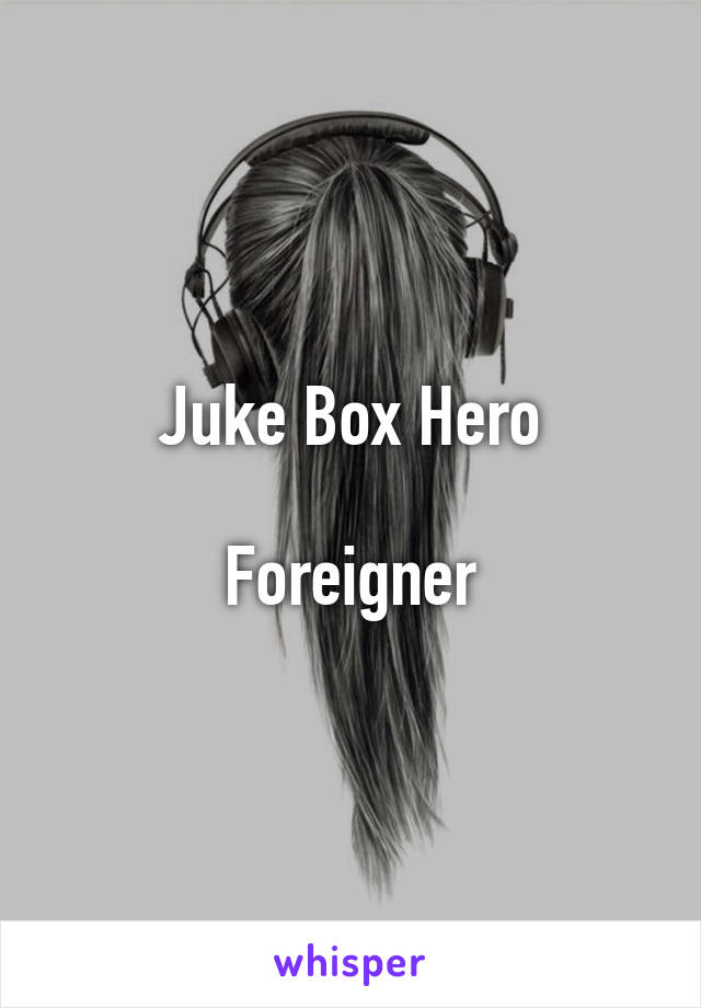 Juke Box Hero

Foreigner