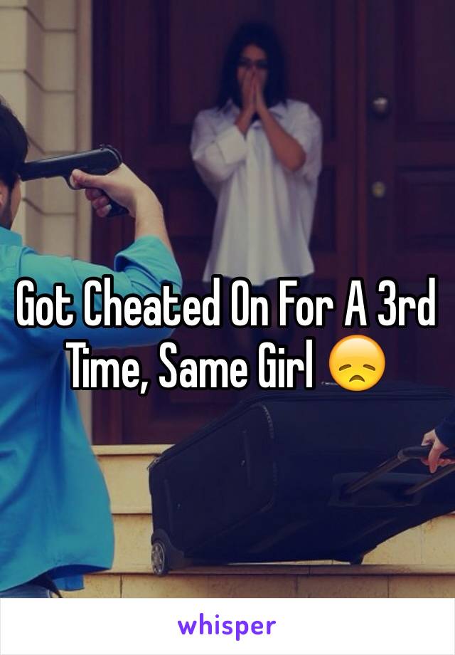 Got Cheated On For A 3rd Time, Same Girl 😞