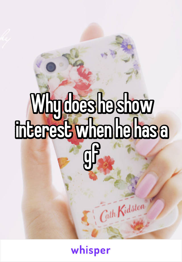 Why does he show interest when he has a gf