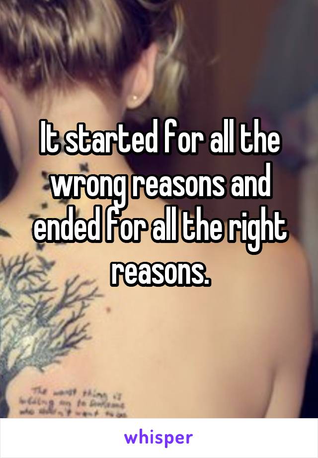 It started for all the wrong reasons and ended for all the right reasons.
