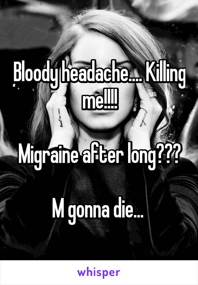 Bloody headache.... Killing me!!!!

Migraine after long???

M gonna die... 