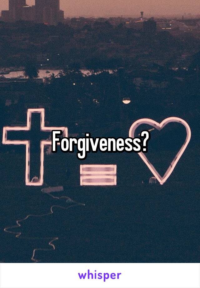 Forgiveness?