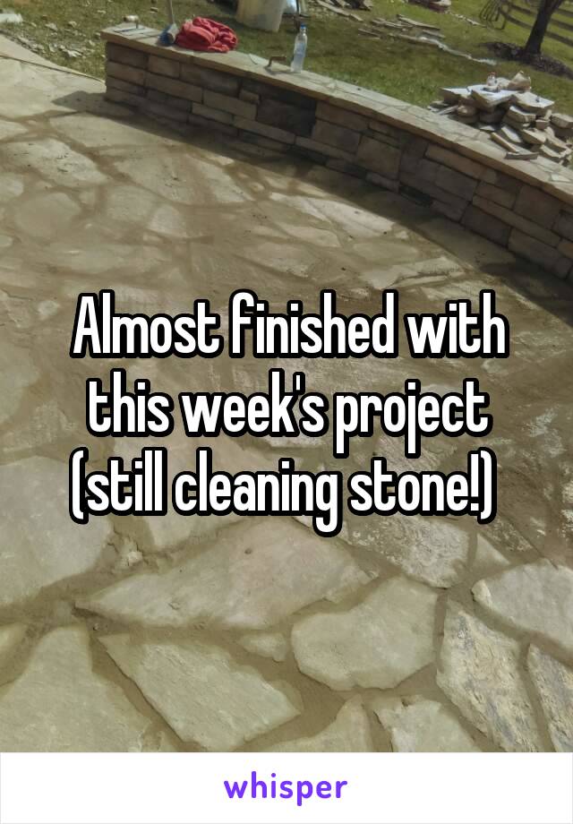 Almost finished with this week's project (still cleaning stone!) 