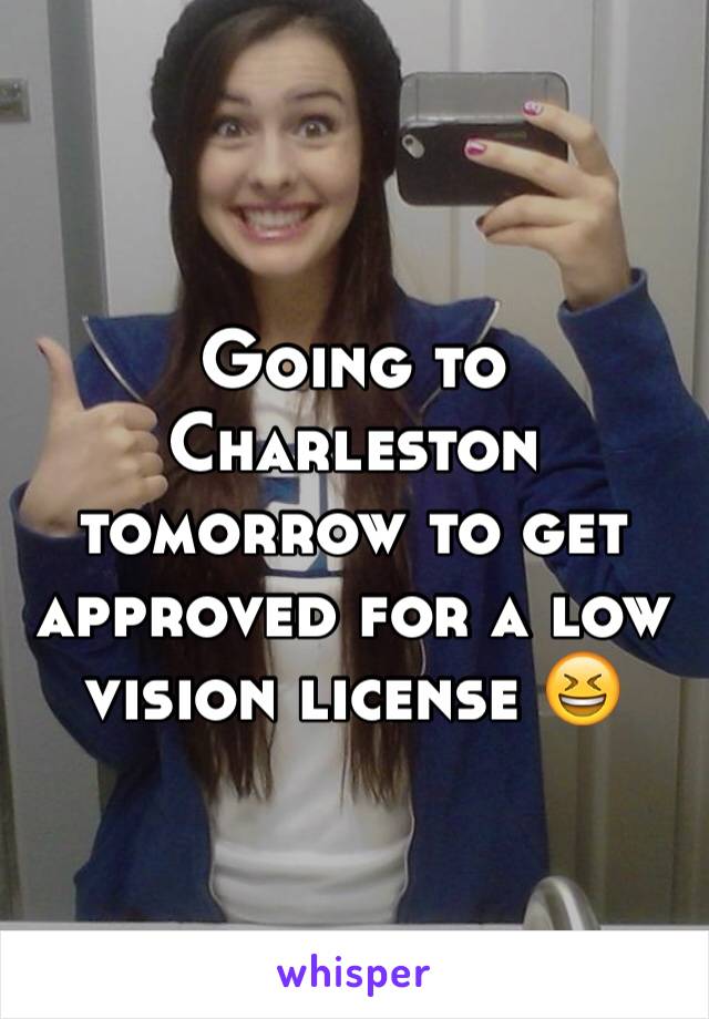 Going to Charleston tomorrow to get approved for a low vision license 😆