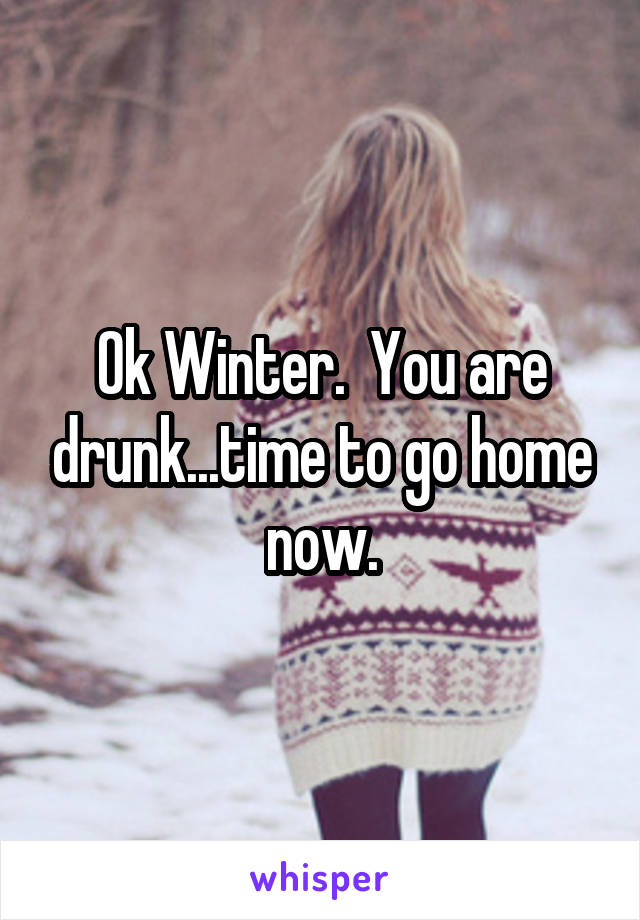 Ok Winter.  You are drunk...time to go home now.