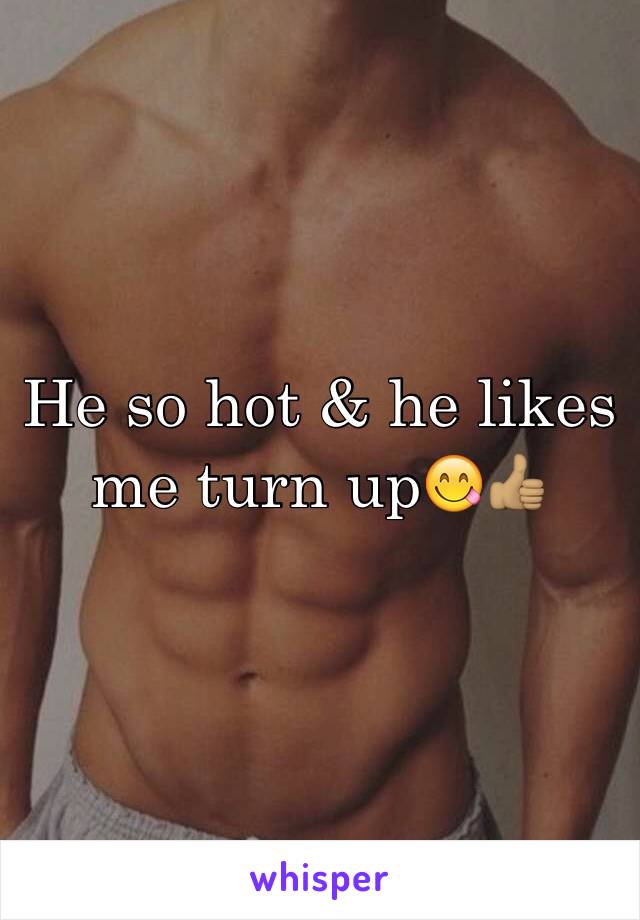 He so hot & he likes me turn up😋👍🏽