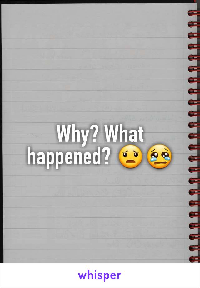 Why? What happened? 😦😢