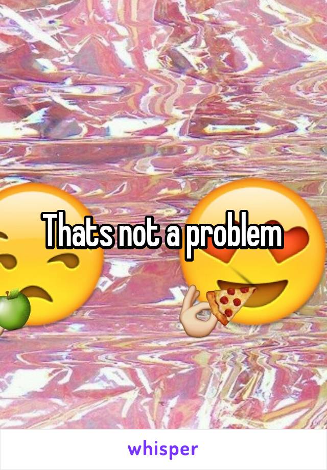 Thats not a problem 