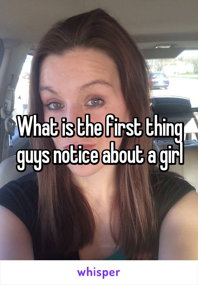 What is the first thing guys notice about a girl