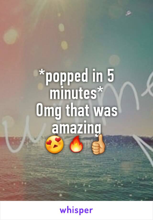 *popped in 5 minutes*
Omg that was amazing
😍🔥👍