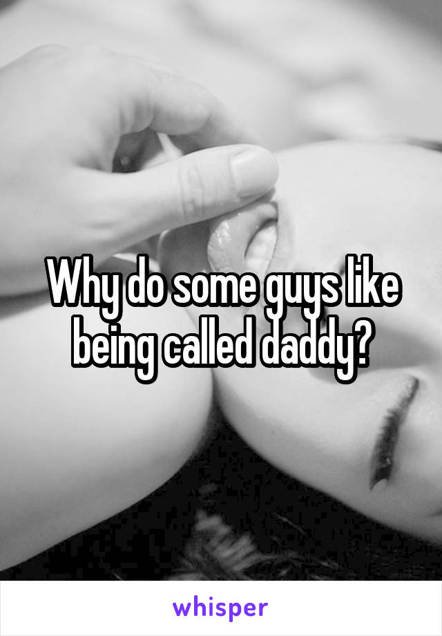 Why do some guys like being called daddy?