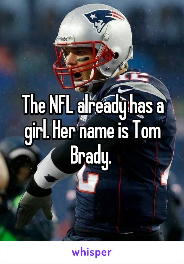 The NFL already has a girl. Her name is Tom Brady. 