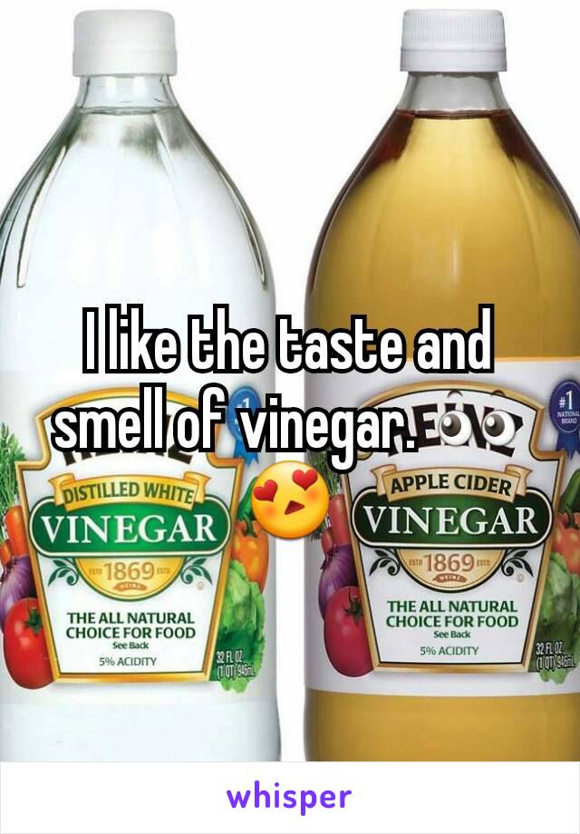 I like the taste and smell of vinegar. 👀😍