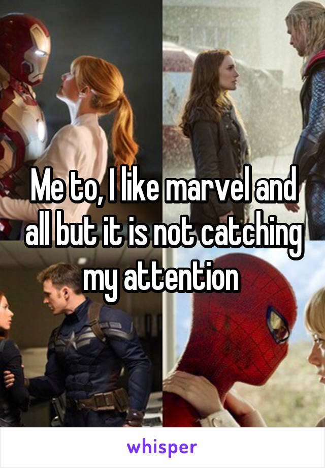 Me to, I like marvel and all but it is not catching my attention 