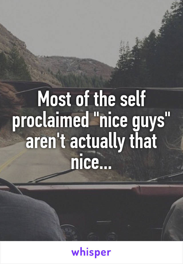 Most of the self proclaimed "nice guys" aren't actually that nice...