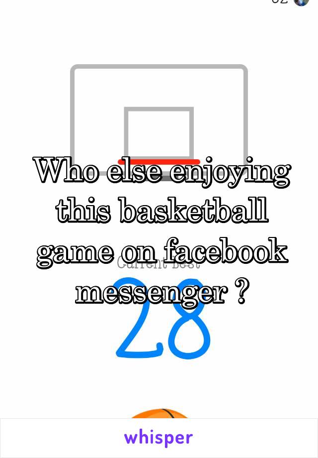 Who else enjoying this basketball game on facebook messenger ?