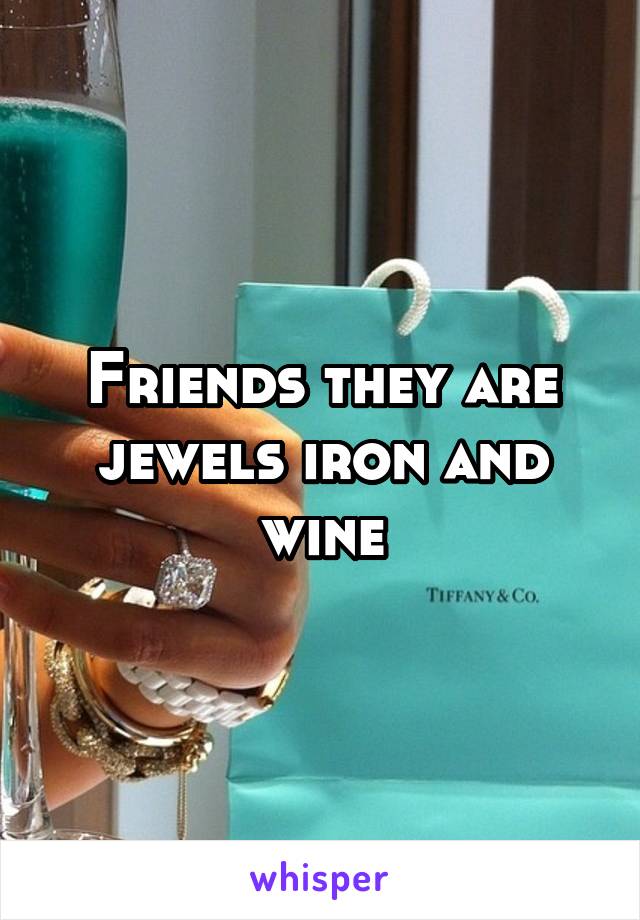 Friends they are jewels iron and wine