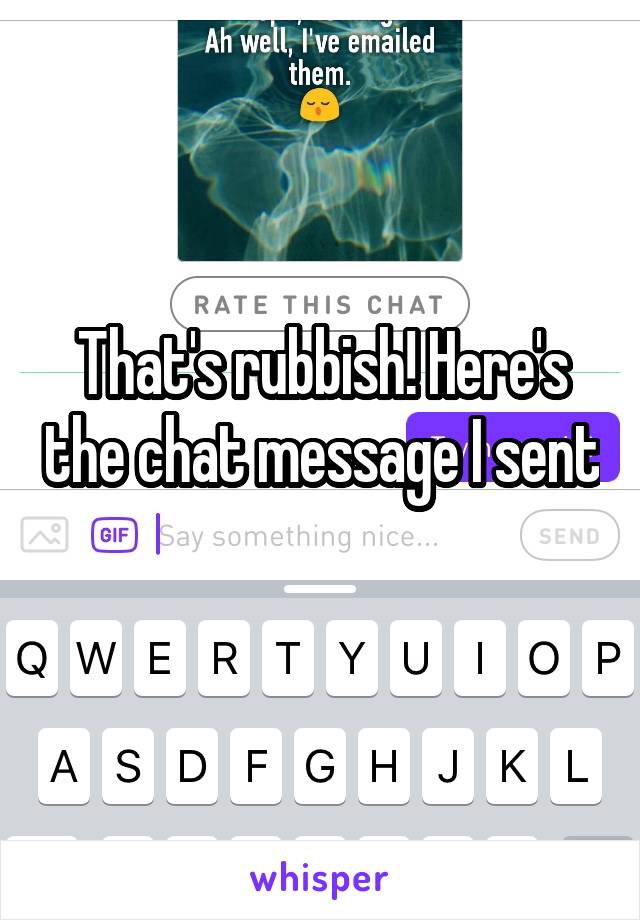 That's rubbish! Here's the chat message I sent 