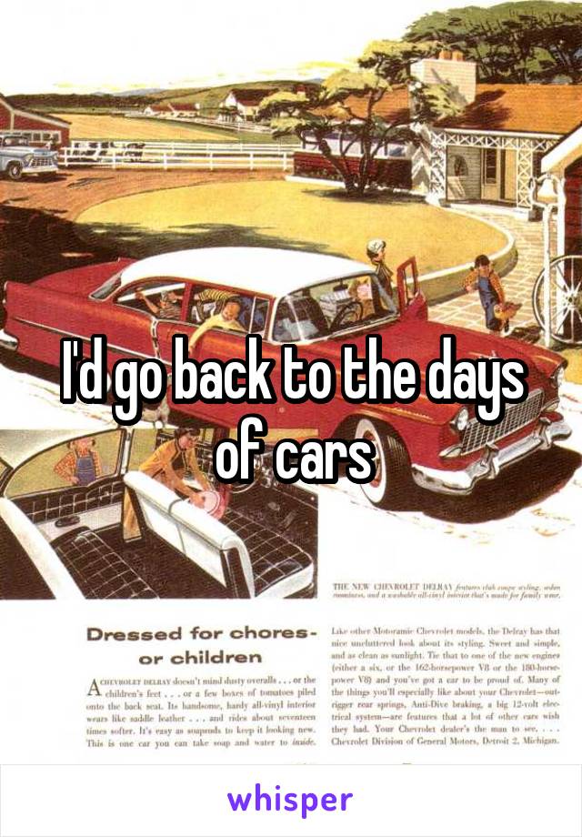 I'd go back to the days of cars