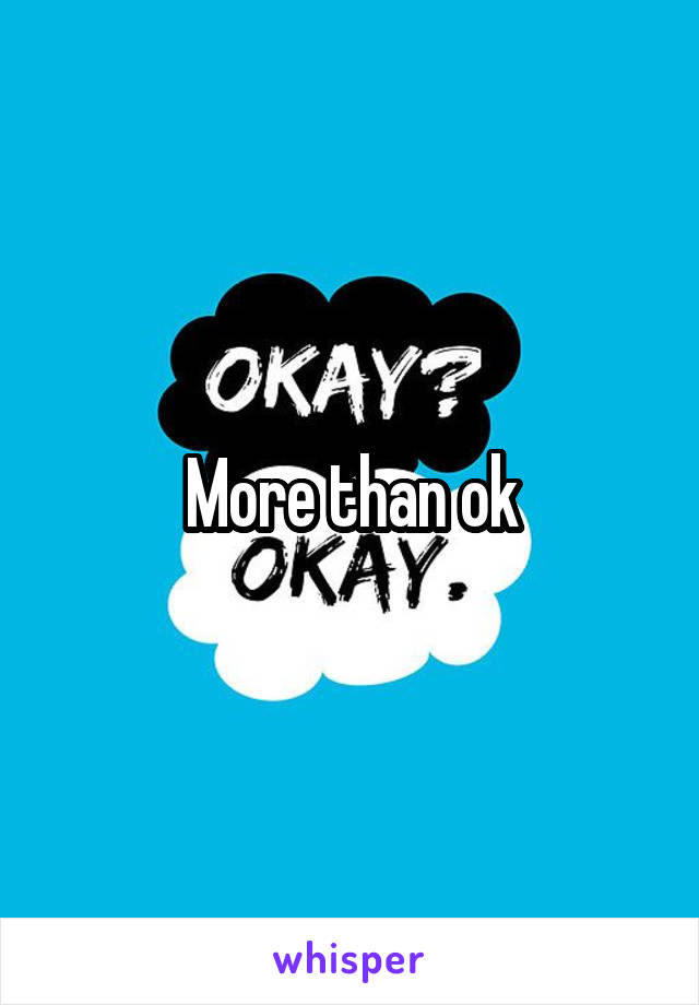 More than ok