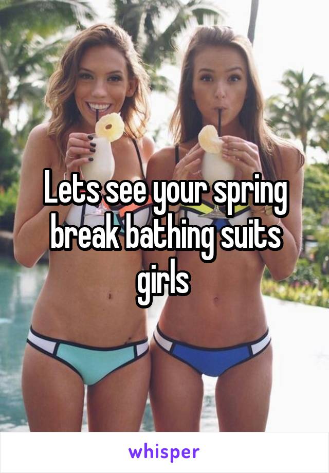 Lets see your spring break bathing suits girls 