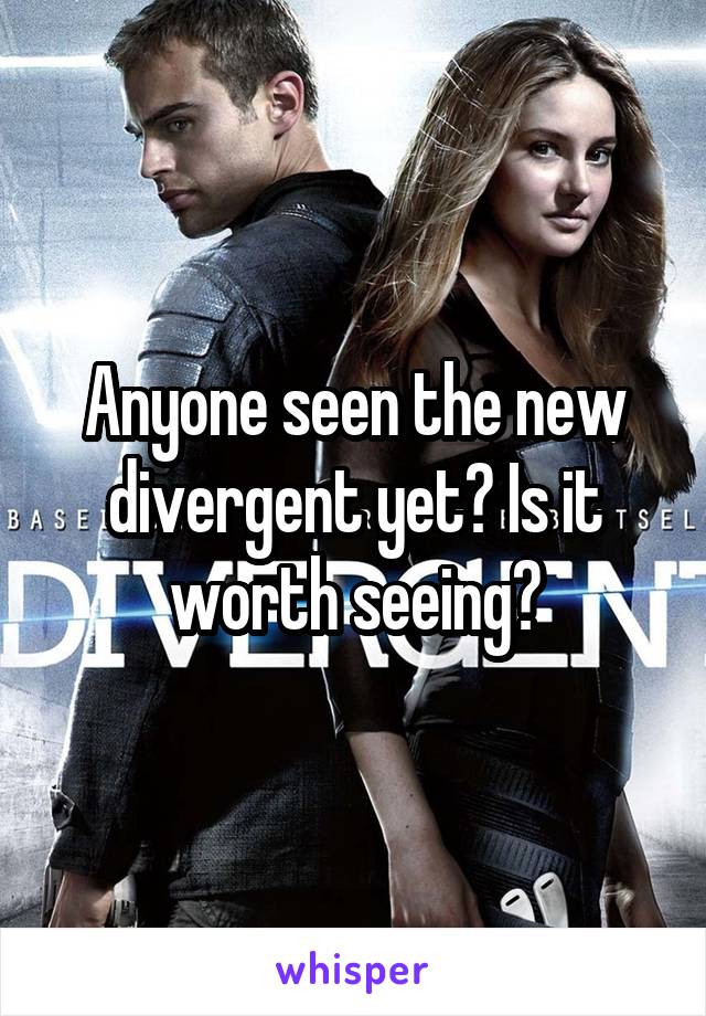 Anyone seen the new divergent yet? Is it worth seeing?