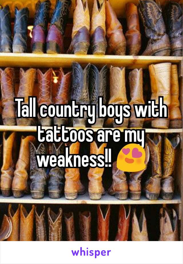 Tall country boys with tattoos are my weakness!! 😍