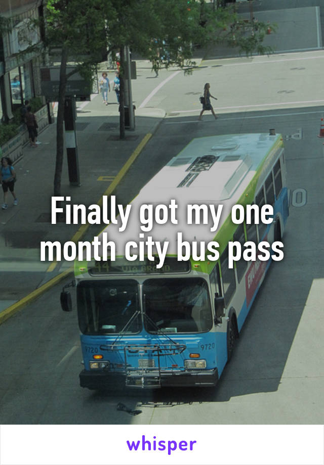 Finally got my one month city bus pass