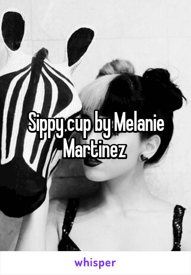 Sippy cup by Melanie Martinez 