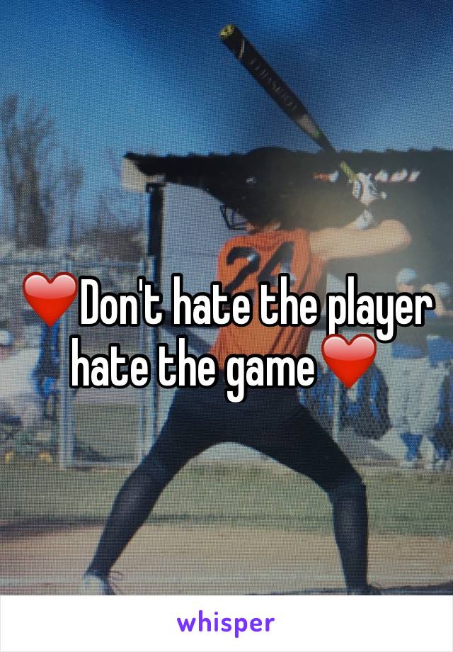 ❤️Don't hate the player hate the game❤️