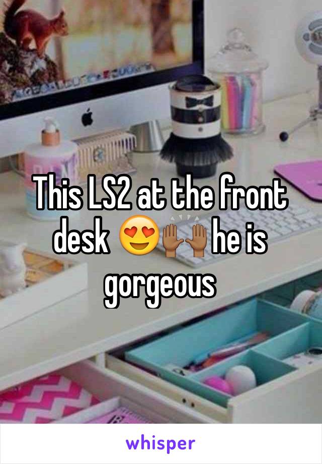 This LS2 at the front desk 😍🙌🏾 he is gorgeous 