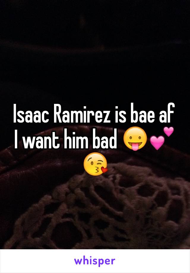 Isaac Ramirez is bae af 
I want him bad 😛💕😘