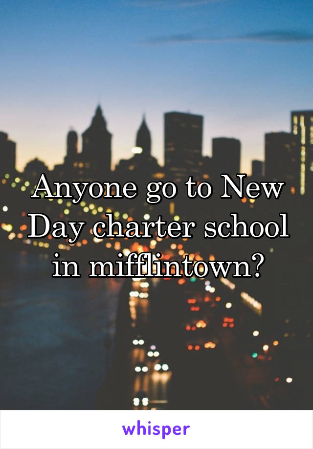 Anyone go to New Day charter school in mifflintown?