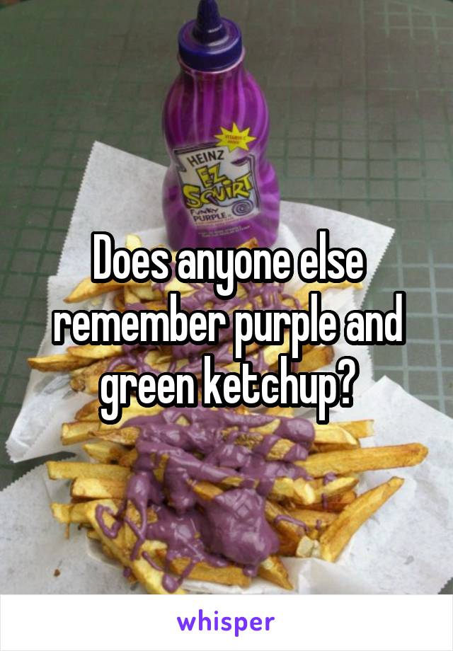 Does anyone else remember purple and green ketchup?