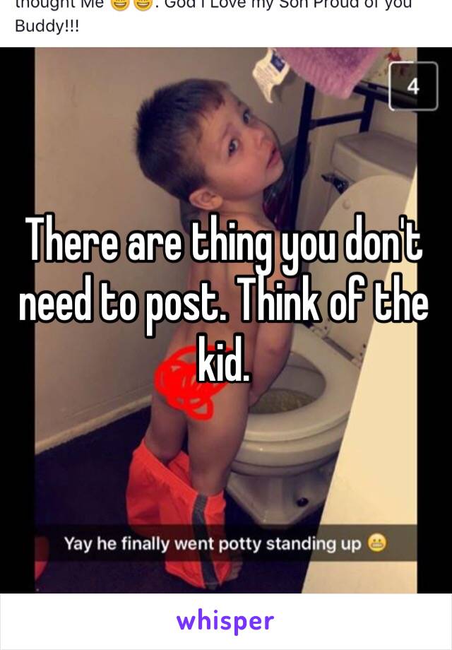 There are thing you don't need to post. Think of the kid. 